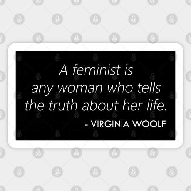 A feminist is any woman who tells the truth about her life. - Virginia Woolf Quote (white) Magnet by Everyday Inspiration